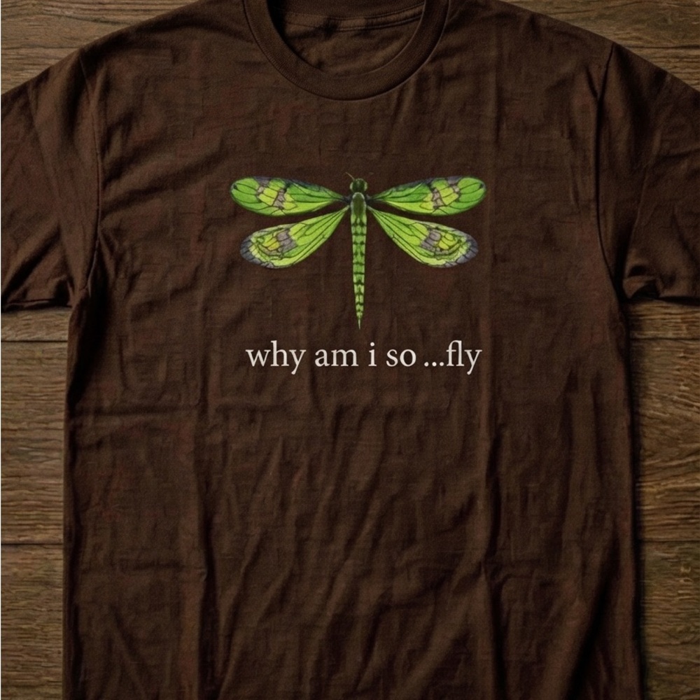Brown Dragonfly Graphic Tee - "why am i so ...fly"